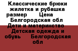 Классические брюки,жилетка и рубашка.размер 98 › Цена ­ 500 - Белгородская обл. Дети и материнство » Детская одежда и обувь   . Белгородская обл.